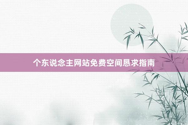 个东说念主网站免费空间恳求指南