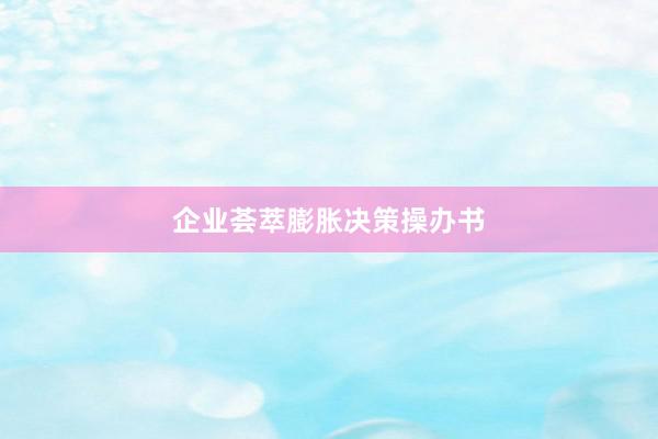 企业荟萃膨胀决策操办书